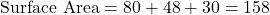 \text{Surface Area} = 80 + 48 + 30 = 158