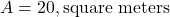 A = 20 , \text{square meters}