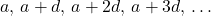 a, \, a + d, \, a + 2d, \, a + 3d, \, \dots