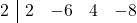 \begin{array}{r|rrrr} 2 & 2 & -6 & 4 & -8 \end{array}