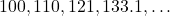 100, 110, 121, 133.1, \dots