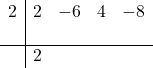 \begin{array}{r|rrrr}2 & 2 & -6 & 4 & -8 \\ & & & & \\ \hline & 2 & & & \\ \end{array}