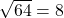 \sqrt{64} = 8