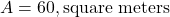 A = 60 , \text{square meters}