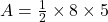 A = \frac{1}{2} \times 8 \times 5